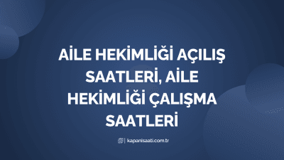 Aile Hekimliği Açılış Saatleri, Aile Hekimliği Çalışma Saatleri