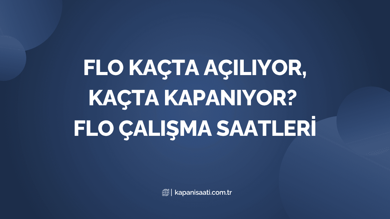 FLO Mağazaları Çalışma Saatleri 2024: Kaçta Açılıyor, Kaçta Kapanıyor?