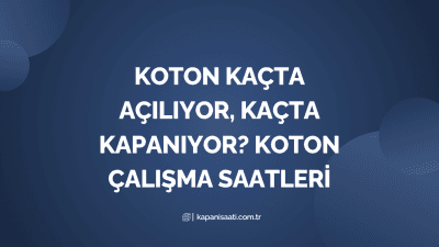 Koton Kaçta Açılıyor, Kaçta Kapanıyor? Koton Çalışma Saatleri