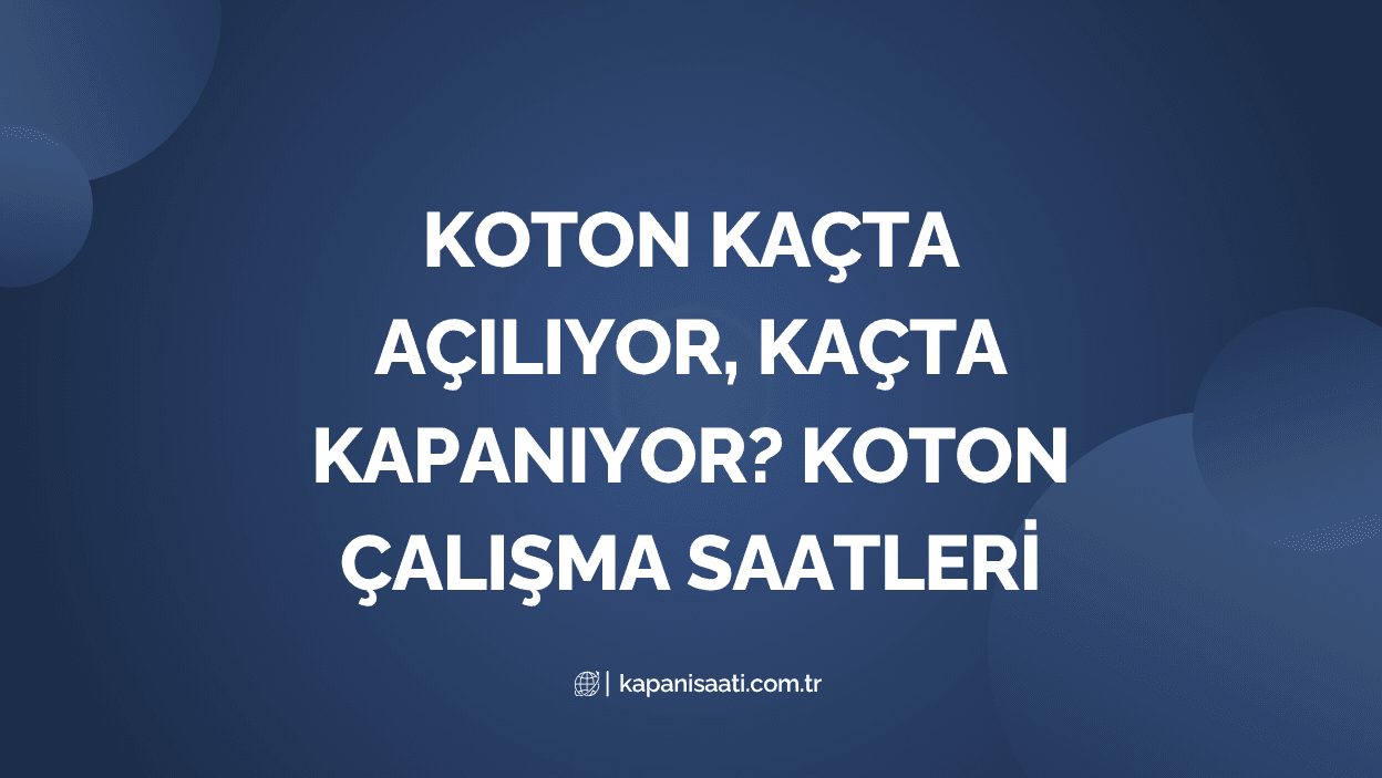 Koton Kaçta Açılıyor, Kaçta Kapanıyor? Koton Çalışma Saatleri