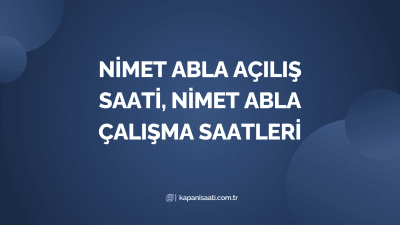 Nimet Abla Açılış Saati, Nimet Abla Çalışma Saatleri