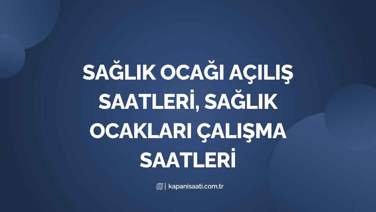 Sağlık Ocağı Açılış Saatleri, Sağlık Ocakları Çalışma Saatleri