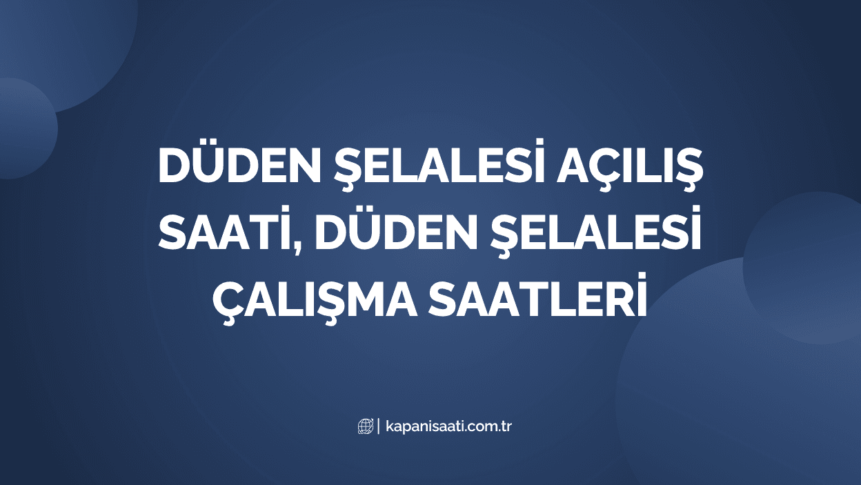 Düden Şelalesi Açılış Saati, Düden Şelalesi Çalışma Saatleri