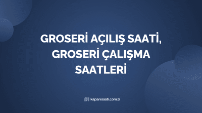 Groseri Açılış Saati, Groseri Çalışma Saatleri