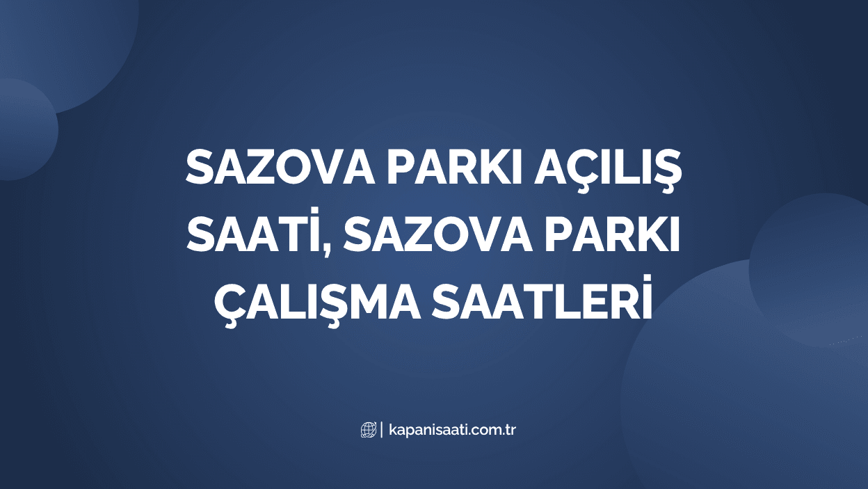 Sazova Parkı Açılış Saati, Sazova Parkı Çalışma Saatleri