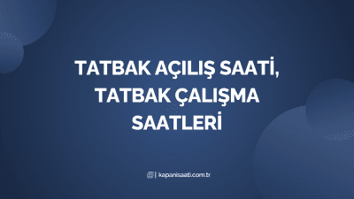Tatbak Açılış Saati, Tatbak Çalışma Saatleri