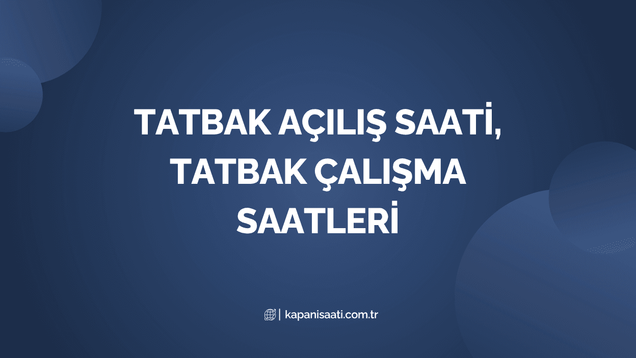 Tatbak Açılış Saati, Tatbak Çalışma Saatleri
